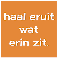 Haal eruit wat erin zit.